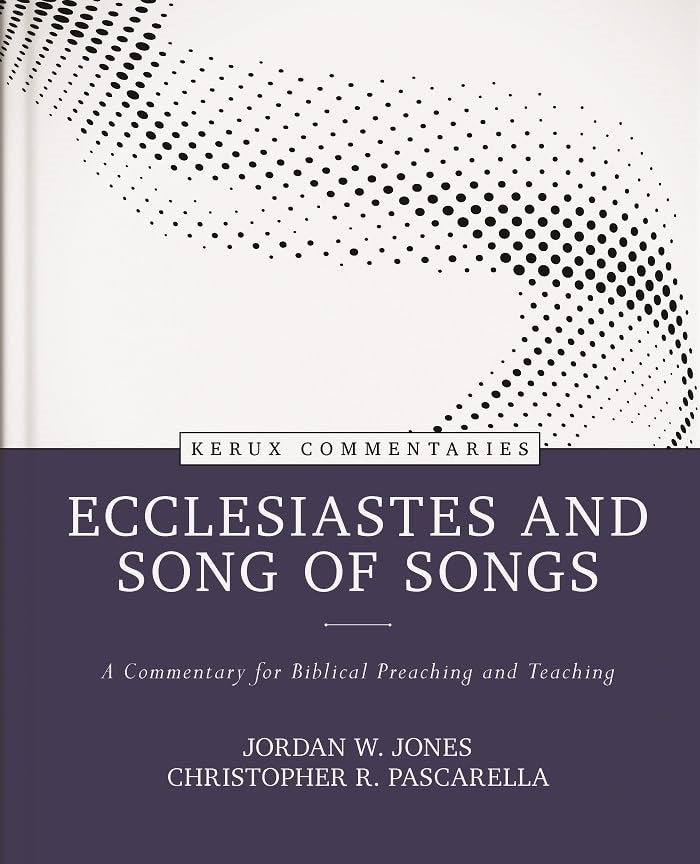 Ecclesiastes And Song Of Songs (Kerux Commentaries)