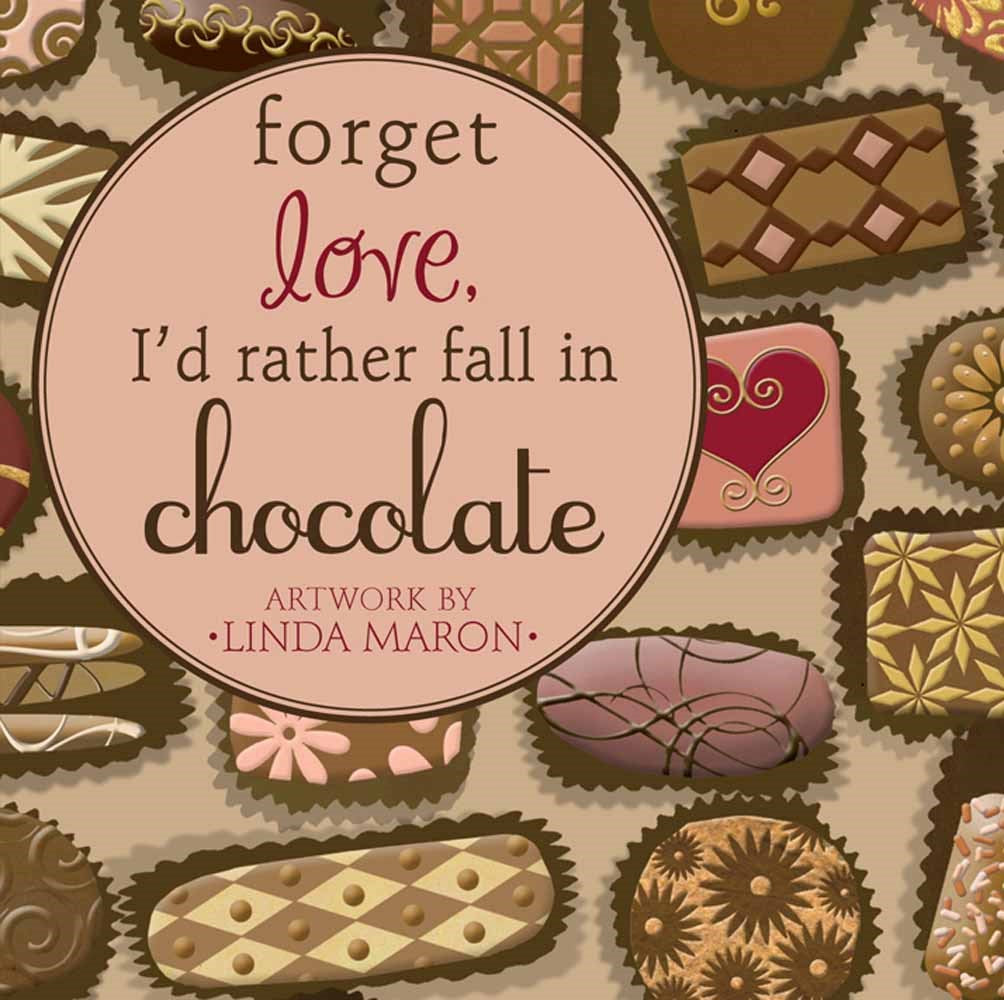 Forget Love I'd Rather Fall in Chocolate