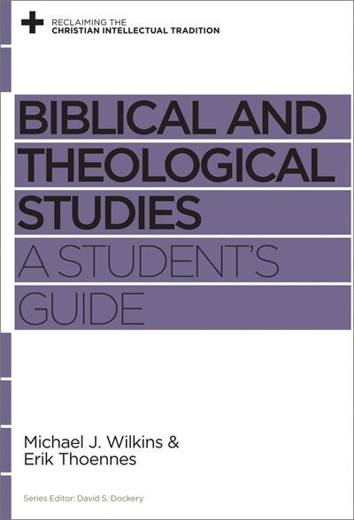 Biblical And Theological Studies: A Student's Guide (Reclaiming the Christian Intellectual Tradition)