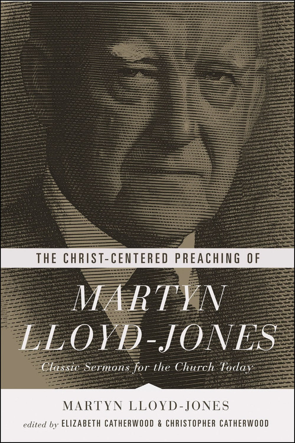 The Christ-Centered Preaching Of Martyn Lloyd-Jones