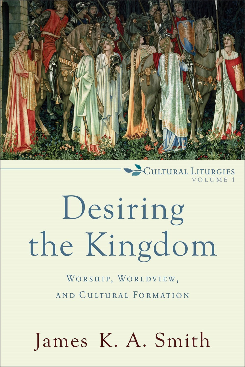Desiring The Kingdom (Cultural Liturgies Volume 1)