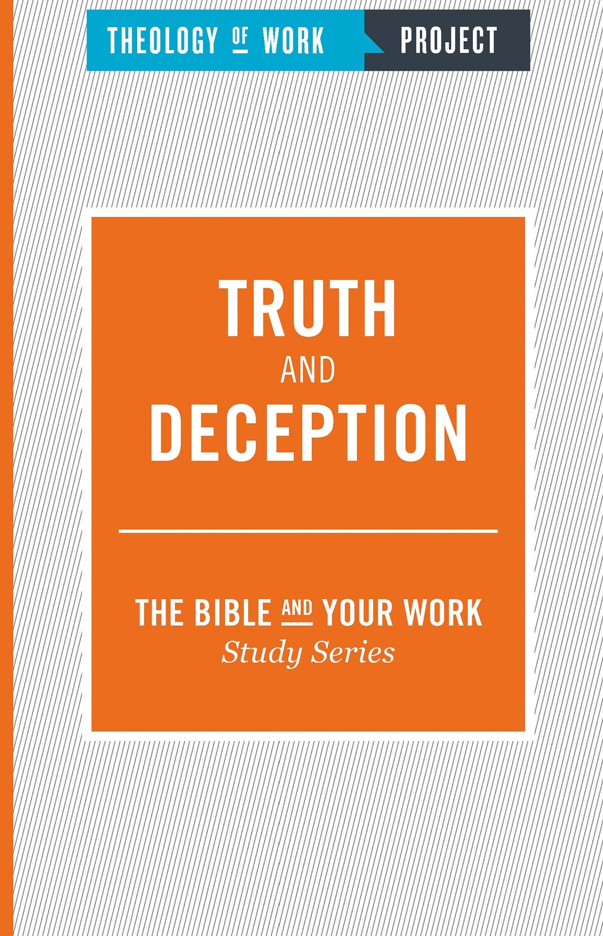 Truth And Deception (Bible And Your Work Study/Theology Of Work Project)