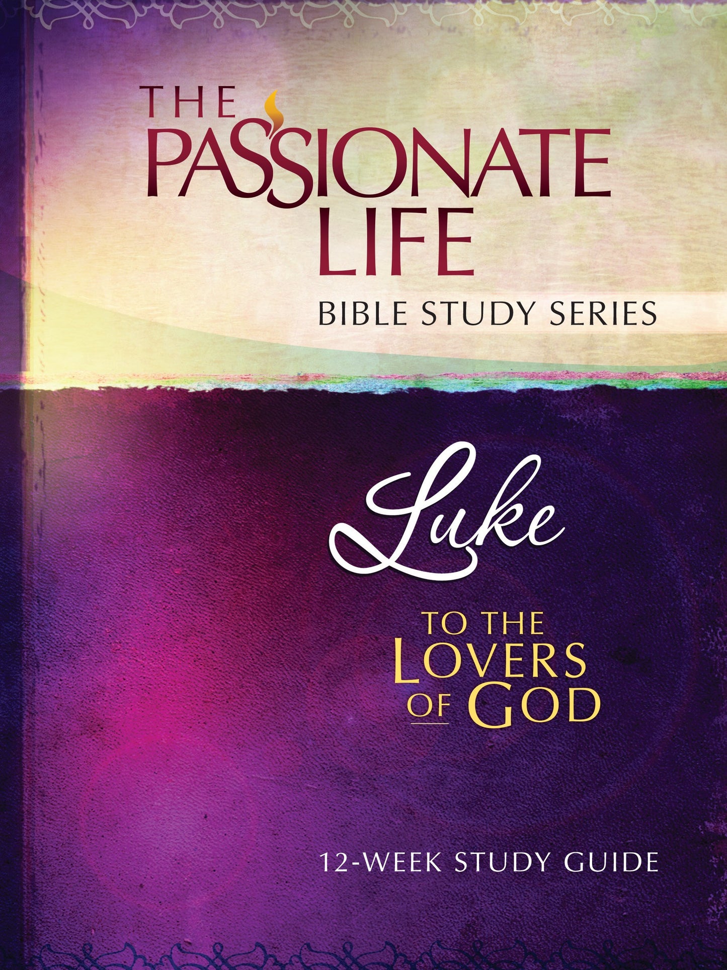 Luke: To The Lovers Of God (The Passionate Life Bible Study Series)