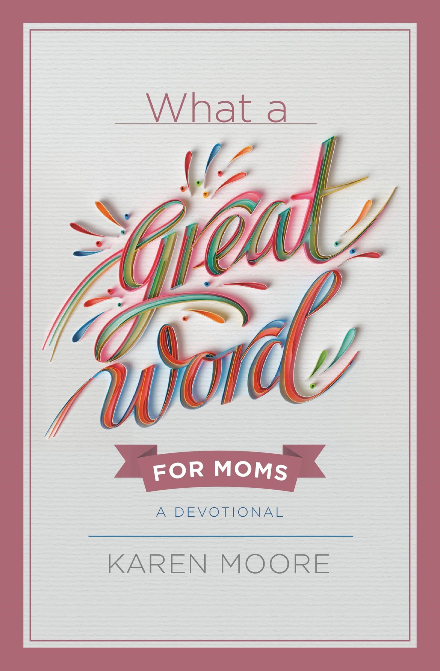 What A Great Word For Moms: A Devotional