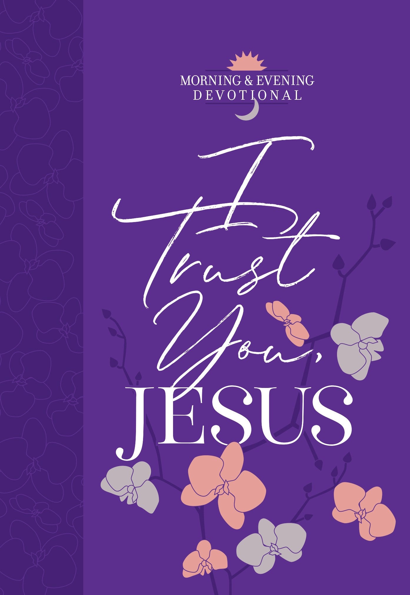 I Trust You Jesus (Morning & Evening Devotional)