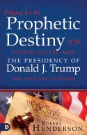Praying For The Prophetic Destiny Of The United States And The Presidency Of Donald J Trump From The Courts Of Heaven