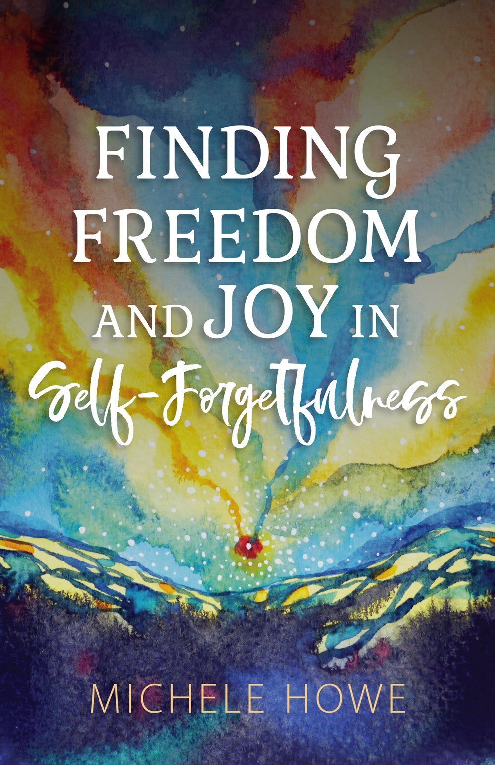 Finding Freedom And Joy In Self-Forgetfulness