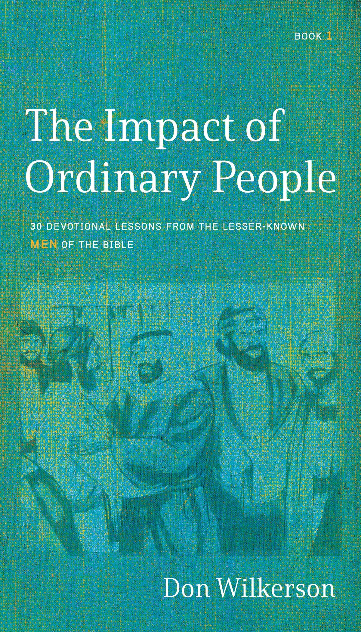 THE IMPACT OF ORDINARY PEOPLE: Lessons from the Lesser-Known Men of the Bible