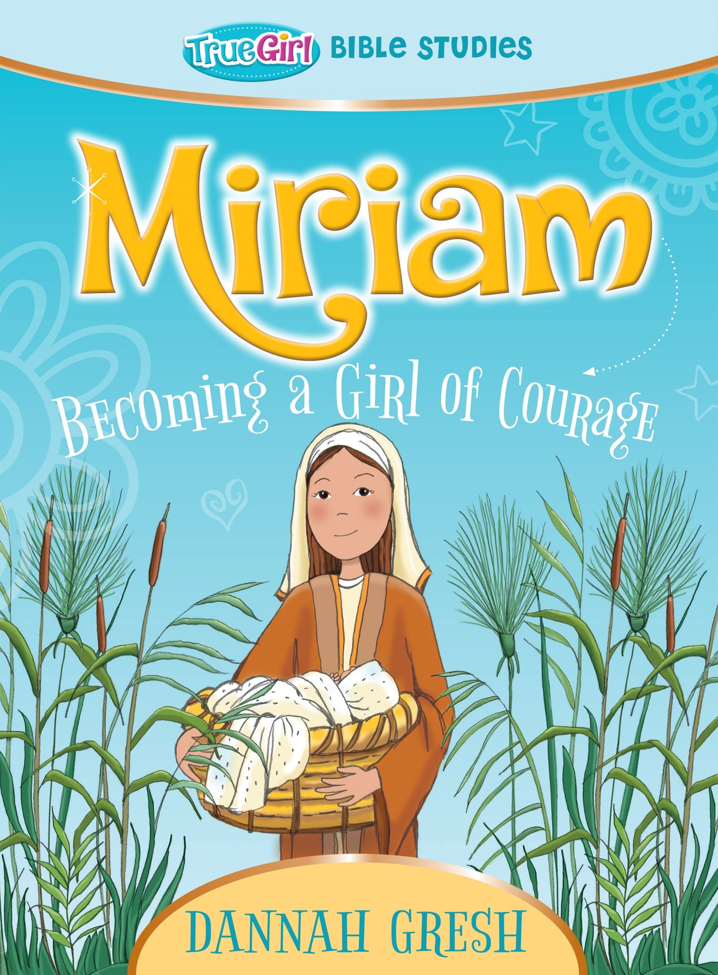 Miriam: Becoming A Girl Of Courage (True Girl Bible Study)