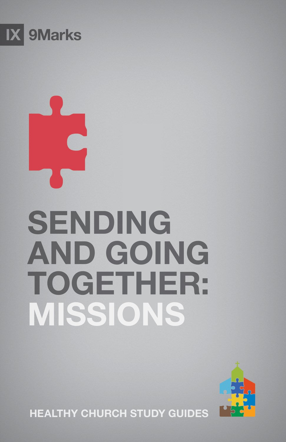 Sending And Going Together: Missions (9Marks Healthy Church Study Guides)