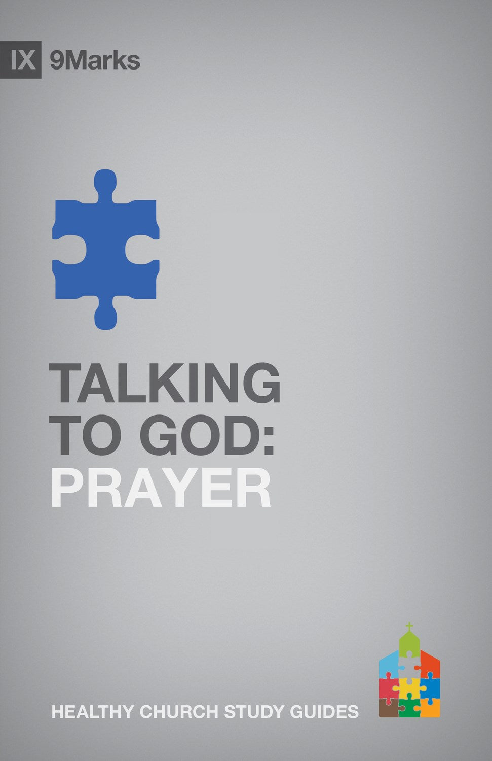 Talking To God: Prayer (9 Marks Healthy Church Study Guide)
