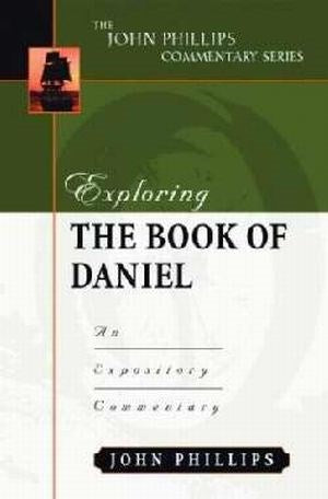 Exploring The Book Of Daniel (The John Phillips Commentary Series)