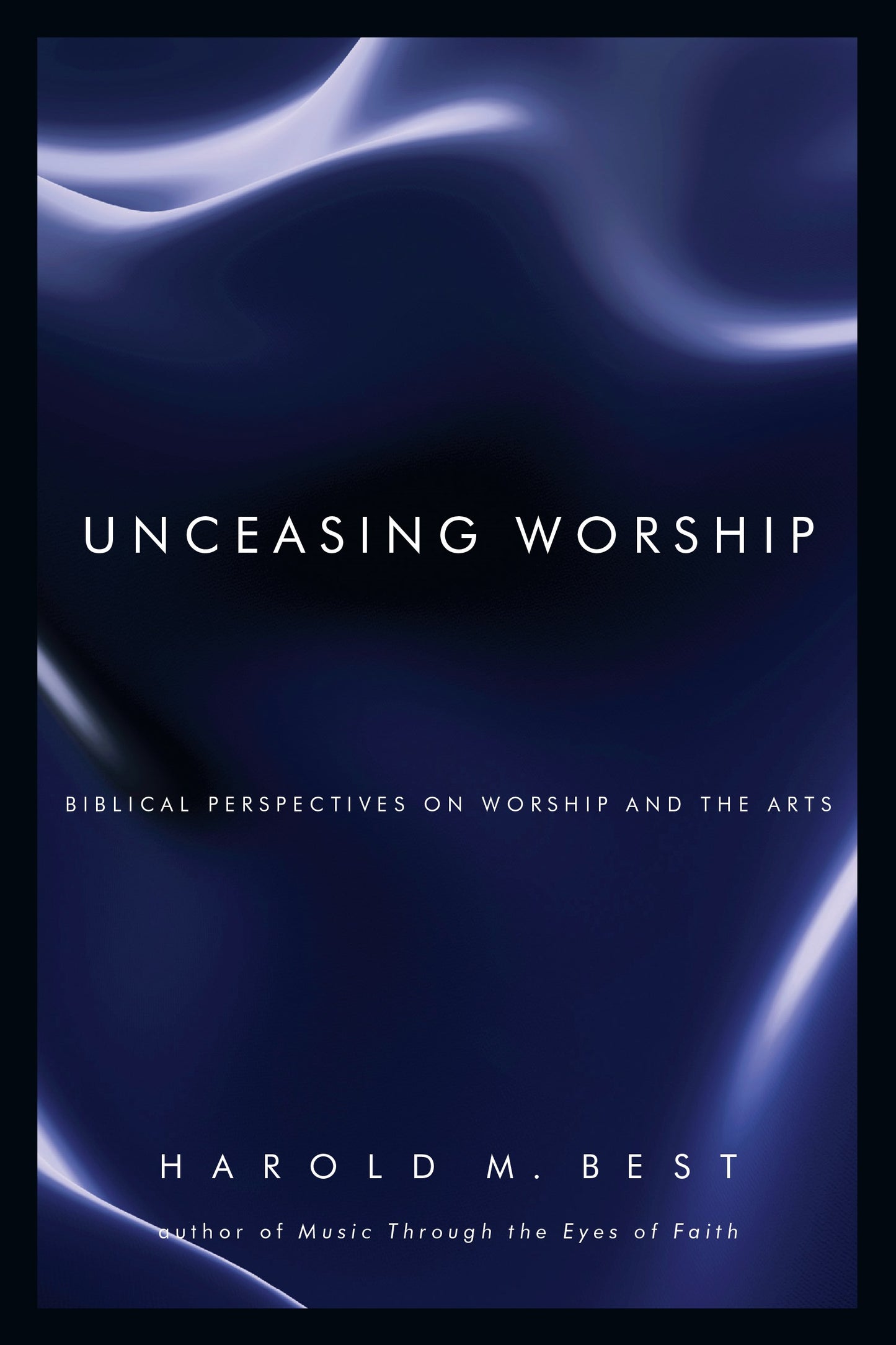 Unceasing Worship: Biblical Perspectives On Worship