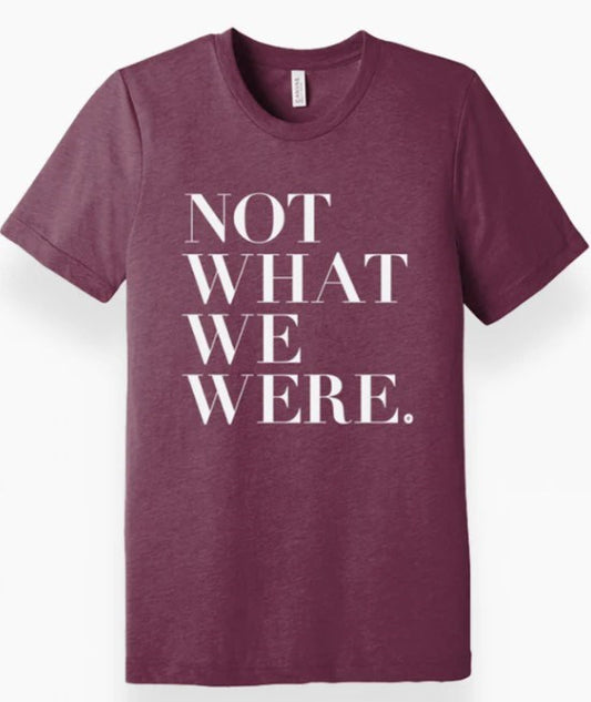 Tee Shirt-Not What We Were-The Chosen-Maroon Heather-Medium