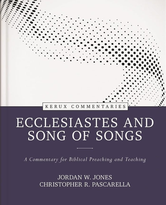 Ecclesiastes And Song Of Songs (Kerux Commentaries)