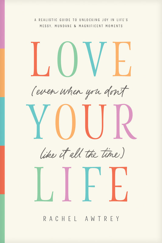 Love Your Life (Even When You Don't Like It All the Time)