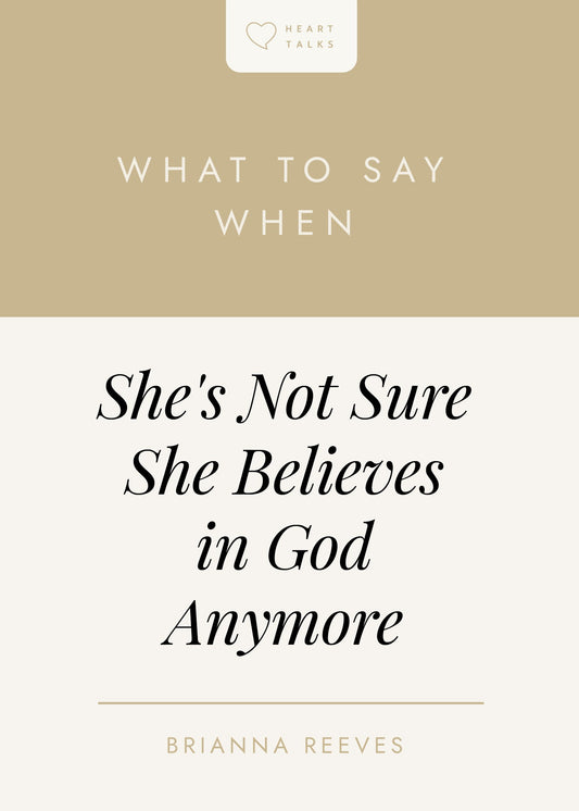 What To Say When She's Not Sure She Believes In God Anymore (Heart Talks)