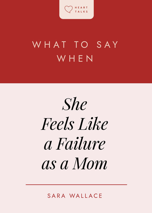 What To Do When She Feels Like A Failure As A Mom (Heart Talks)