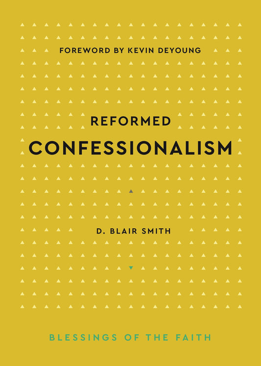 Reformed Confessionalism (Blessing Of The Faith)