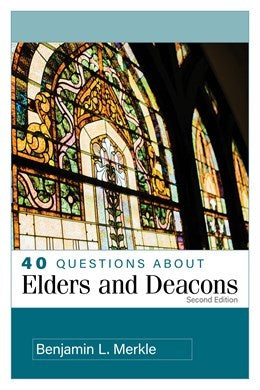 40 Questions About Elders And Deacons (Second Edition)