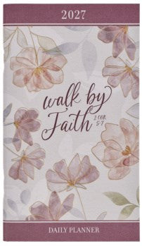 2027 Small Daily Planner Walk By Faith 2 Cor. 5:7