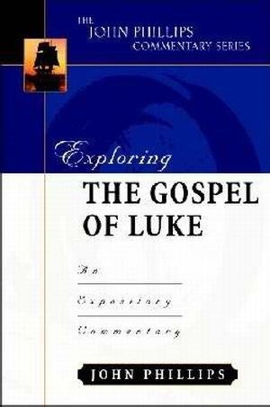 Exploring The Gospel Of Luke (The John Phillips Commentary Series)