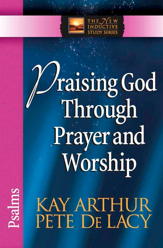 Praising God Through Prayer & Worship: Psalms (The New Inductive Study Series)