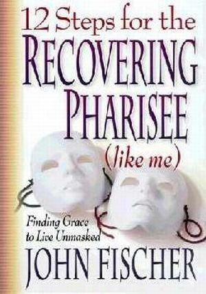 Twelve Steps For The Recovering Pharisee