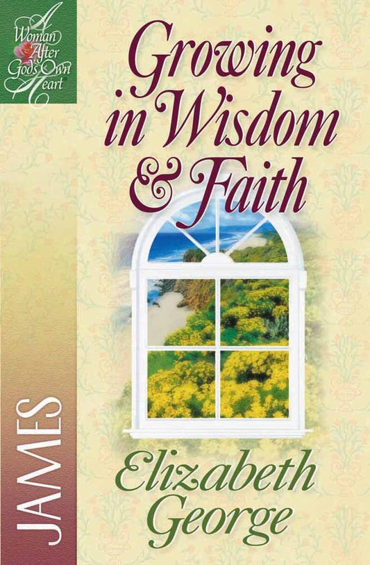 Growing In Wisdom & Faith (A Woman After God's Own Heart)