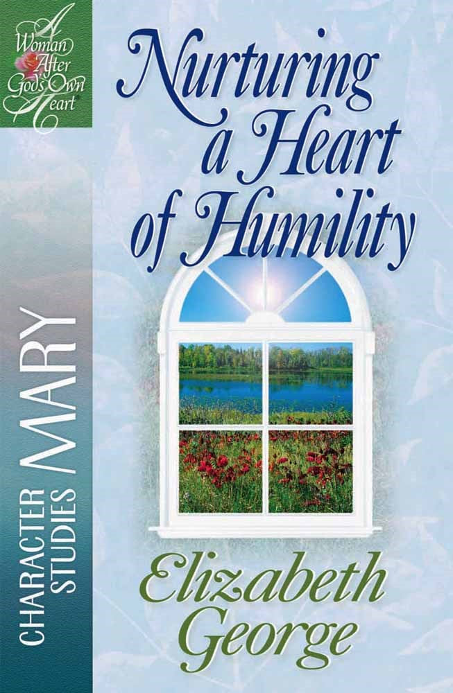Nurturing A Heart Of Humility (A Woman After God's Own Heart)