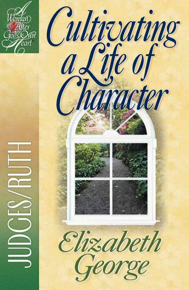 Cultivating A Life Of Character (A Woman After God's Own Heart)