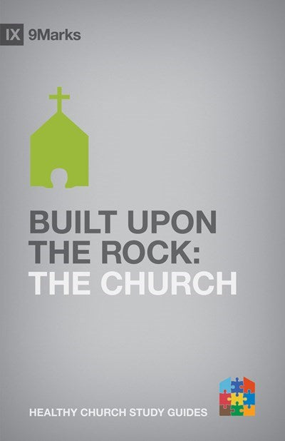 Built Upon the Rock: The Church (9Marks Healthy Church Study Guides)