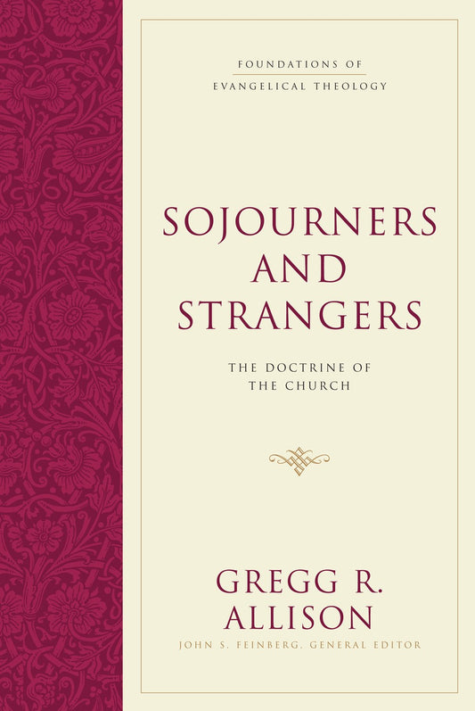 Sojourners And Strangers: The Doctrine Of The Church (Foundations Of Evangelical Theology)