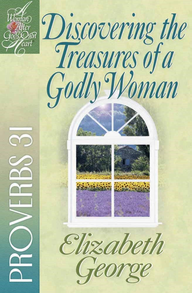 Discovering The Treasures Of A Godly Woman (A Woman After God's Own Heart)
