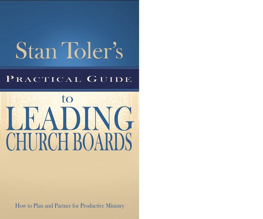 Stan Toler's Practical Guide To Leading Church Boards