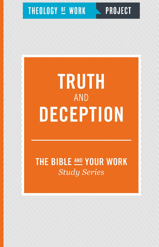 Truth And Deception (Bible And Your Work Study/Theology Of Work Project)