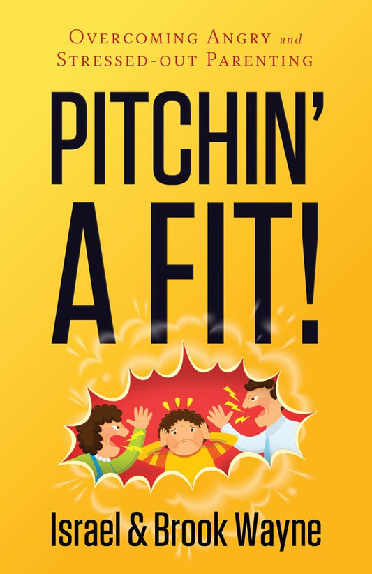 Pitchin' A Fit!: Overcoming Angry And Stressed Out Parenting