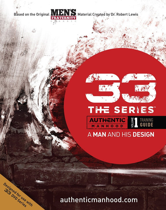 33 The Series: Authentic Manhood  Volume 1 Training Guide