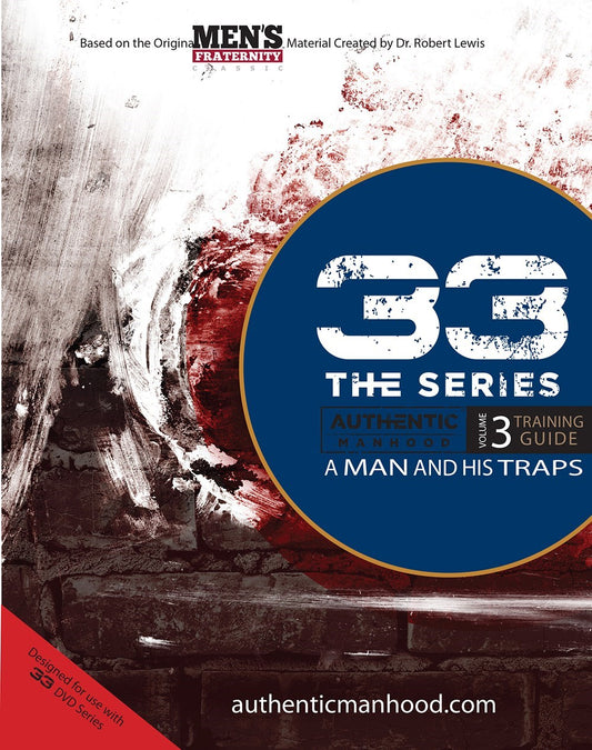 33 The Series: Authentic Manhood  Volume 3 Training Guide