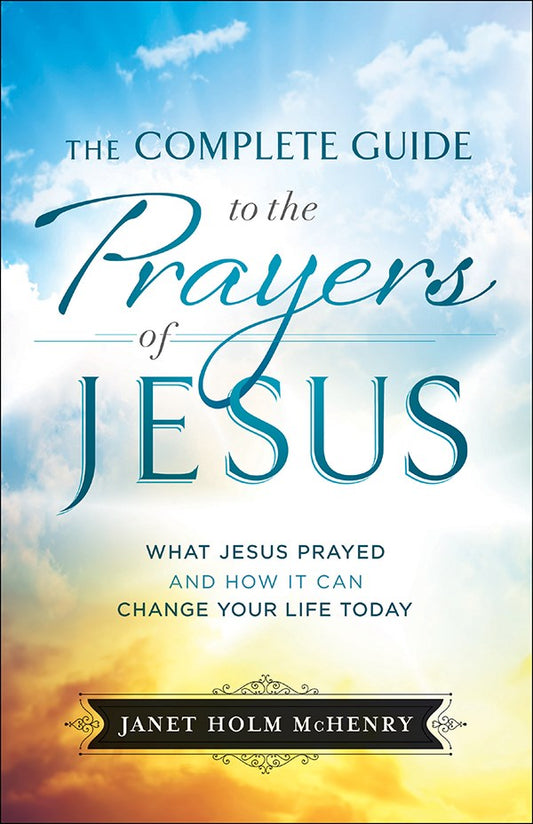 The Complete Guide To The Prayers Of Jesus