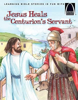 Jesus Heals The Centurions Servant (Arch Books)