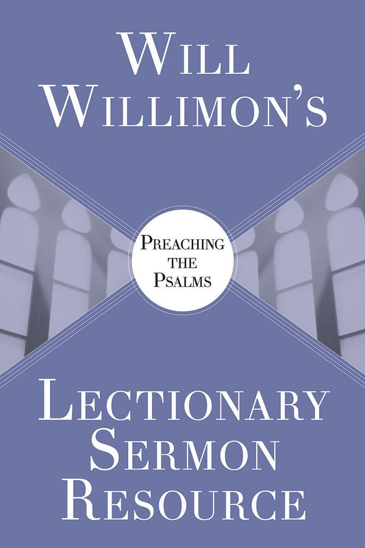 Will Willimon s Lectionary Sermon Resource: Preaching The Psalms