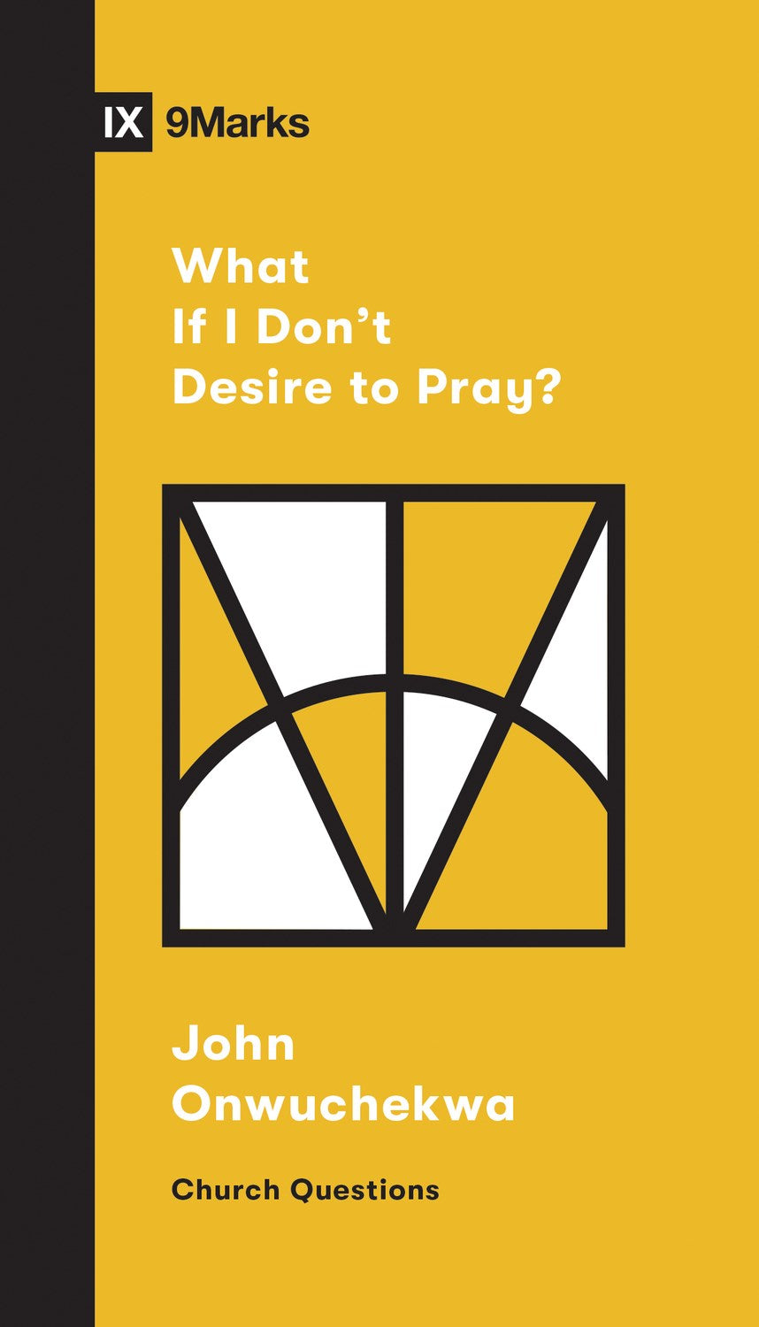 What If I Don't Desire To Pray? (9Marks Church Questions)