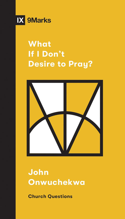 What If I Don't Desire To Pray? (9Marks Church Questions)