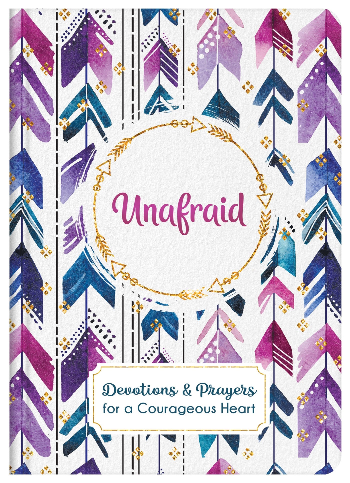 Unafraid: Devotions And Prayers For A Courageous Heart