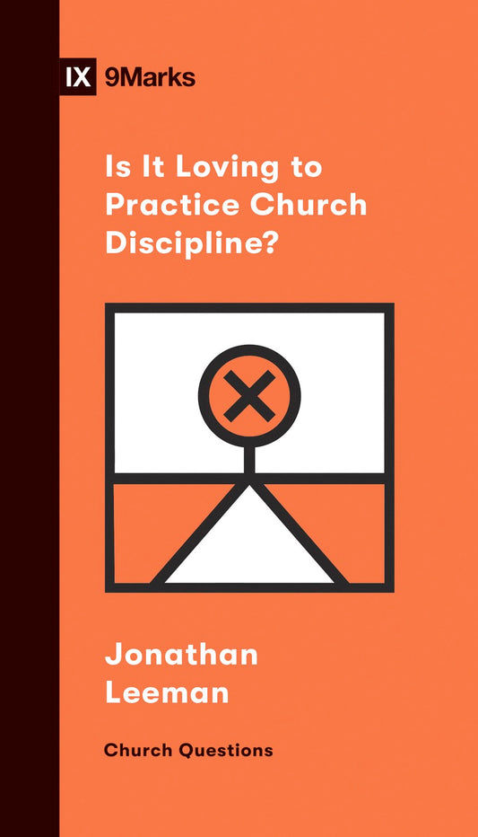 Is It Loving To Practice Church Discipline? (9Marks Church Questions)