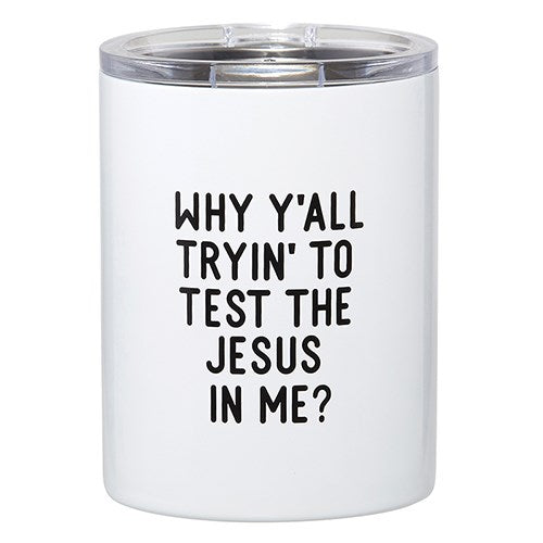 Stainless Steel Tumbler-Why Y'All Tryin' To Test The Jesus In Me? (12 Oz)