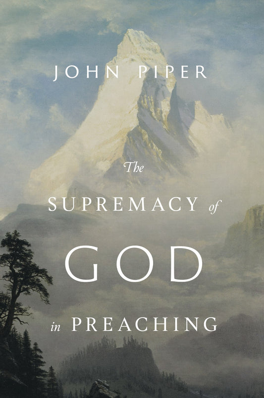 The Supremacy Of God In Preaching (Revised & Expanded)