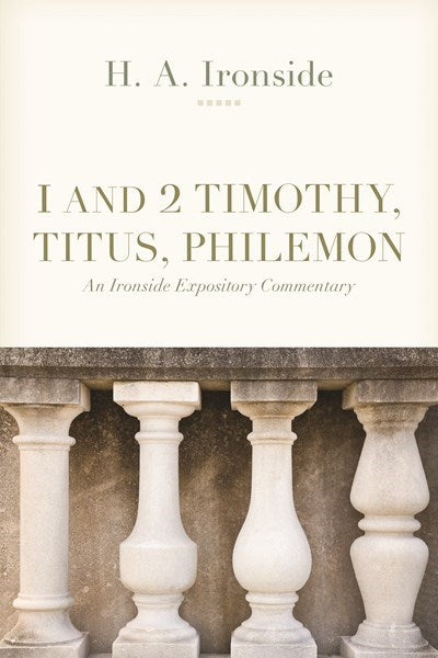 1 And 2 Timothy  Titus  Philemon (An Ironside Expository Commentary)