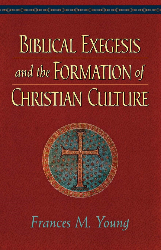 Biblical Exegesis And The Formation Of Christian Culture